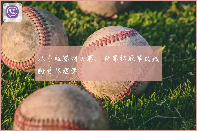从小组赛到决赛：世界杯冠军的残酷晋级逻辑